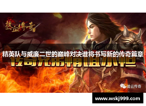精英队与威廉二世的巅峰对决谁将书写新的传奇篇章